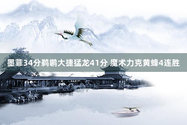 墨菲34分鹈鹕大捷猛龙41分 魔术力克黄蜂4连胜