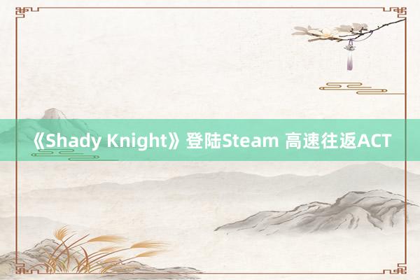 《Shady Knight》登陆Steam 高速往返ACT